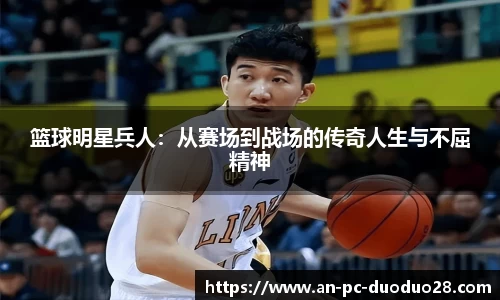 篮球明星兵人：从赛场到战场的传奇人生与不屈精神